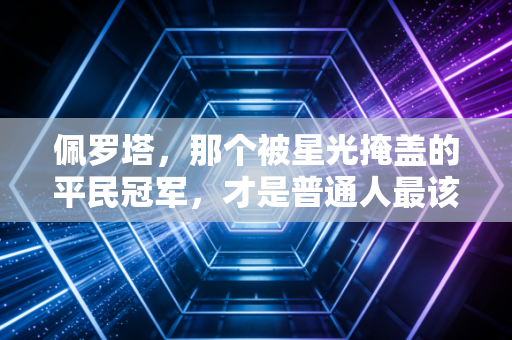 佩罗塔，那个被星光掩盖的平民冠军，才是普通人最该看懂的足球答案