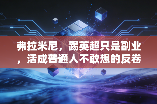 弗拉米尼,踢英超只是副业,活成普通人不敢想的反卷样本 弗拉米尼,踢英超只是副业,活成普通人不敢想的反卷样本