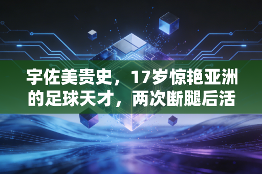 宇佐美贵史，17岁惊艳亚洲的足球天才，两次断腿后活成了普通人的榜样
