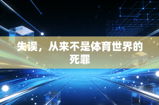 失误,从来不是体育世界的死罪 失误,从来不是体育世界的死罪
