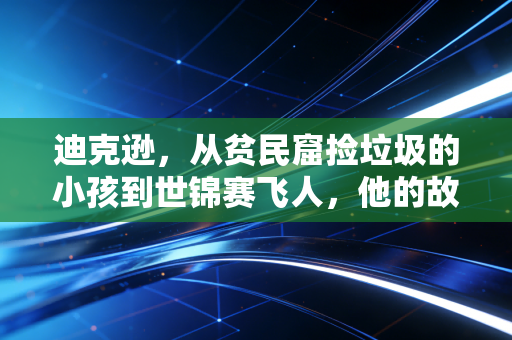 迪克逊,从贫民窟捡垃圾的小孩到世锦赛飞人,他的故事打醒了多少躺平的年轻人 迪克逊,从贫民窟捡垃圾的小孩到世锦赛飞人,他的故事打醒了多少躺平的年轻人