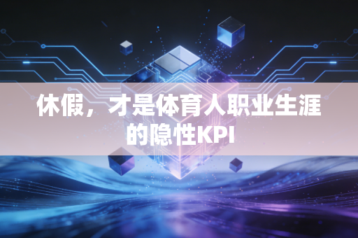 休假，才是体育人职业生涯的隐性KPI