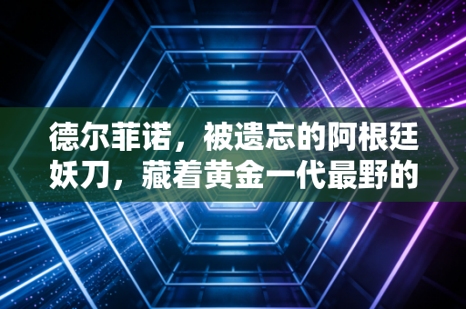 德尔菲诺,被遗忘的阿根廷妖刀,藏着黄金一代最野的篮球人生 德尔菲诺,被遗忘的阿根廷妖刀,藏着黄金一代最野的篮球人生