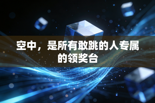 空中,是所有敢跳的人专属的领奖台 空中,是所有敢跳的人专属的领奖台