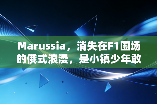 Marussia,消失在F1围场的俄式浪漫,是小镇少年敢闯顶级赛场的滚烫注脚 Marussia,消失在F1围场的俄式浪漫,是小镇少年敢闯顶级赛场的滚烫注脚
