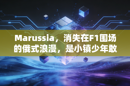 Marussia,消失在F1围场的俄式浪漫,是小镇少年敢闯顶级赛场的滚烫注脚 Marussia,消失在F1围场的俄式浪漫,是小镇少年敢闯顶级赛场的滚烫注脚