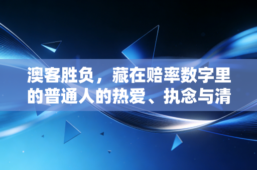 澳客胜负,藏在赔率数字里的普通人的热爱、执念与清醒 澳客胜负,藏在赔率数字里的普通人的热爱、执念与清醒