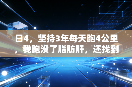 日4,坚持3年每天跑4公里,我跑没了脂肪肝,还找到了中年最舒服的活法 日4,坚持3年每天跑4公里,我跑没了脂肪肝,还找到了中年最舒服的活法