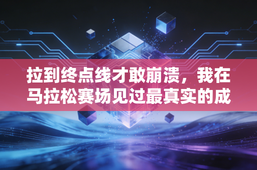 拉到终点线才敢崩溃，我在马拉松赛场见过最真实的成年人生活
