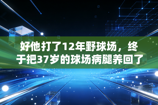 好他打了12年野球场，终于把37岁的球场病腿养回了能扣的状态