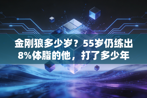 金刚狼多少岁?55岁仍练出8%体脂的他,打了多少年纪大就不能运动的脸 金刚狼多少岁?55岁仍练出8%体脂的他,打了多少年纪大就不能运动的脸