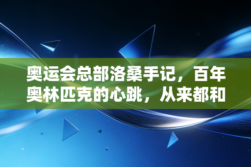 奥运会总部洛桑手记，百年奥林匹克的心跳，从来都和普通人同频