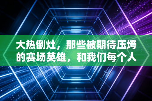 大热倒灶,那些被期待压垮的赛场英雄,和我们每个人都躲不开的夺冠魔咒 大热倒灶,那些被期待压垮的赛场英雄,和我们每个人都躲不开的夺冠魔咒