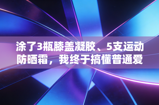 涂了3瓶膝盖凝胶、5支运动防晒霜，我终于搞懂普通爱好者的运动涂涂抹抹玄学