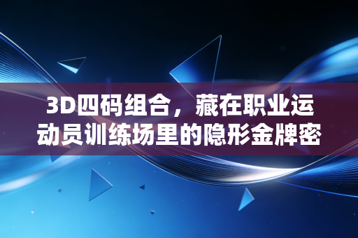 3D四码组合，藏在职业运动员训练场里的隐形金牌密码