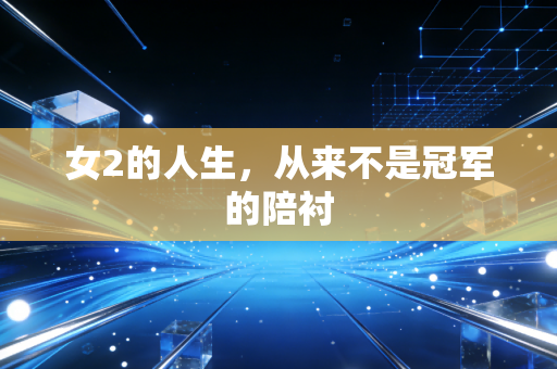 女2的人生，从来不是冠军的陪衬