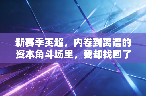 新赛季英超,内卷到离谱的资本角斗场里,我却找回了10年前蹲烧烤摊看球的热血 新赛季英超,内卷到离谱的资本角斗场里,我却找回了10年前蹲烧烤摊看球的热血