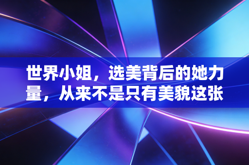 世界小姐,选美背后的她力量,从来不是只有美貌这张牌 世界小姐,选美背后的她力量,从来不是只有美貌这张牌