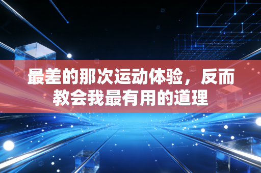 最差的那次运动体验，反而教会我最有用的道理