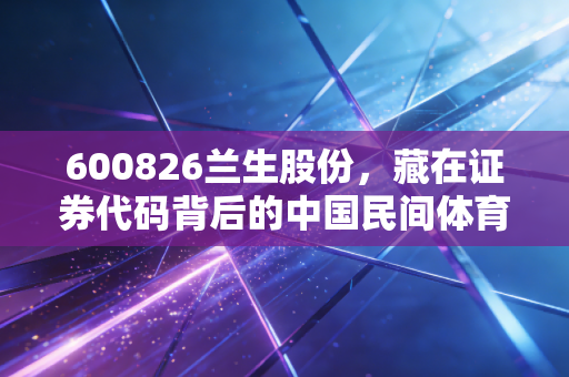 600826兰生股份，藏在证券代码背后的中国民间体育浮沉30年