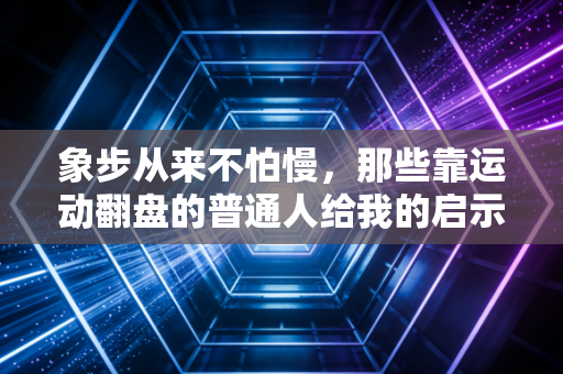 象步从来不怕慢，那些靠运动翻盘的普通人给我的启示