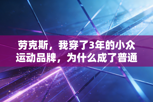 劳克斯,我穿了3年的小众运动品牌,为什么成了普通运动爱好者的刚需款? 劳克斯,我穿了3年的小众运动品牌,为什么成了普通运动爱好者的刚需款?