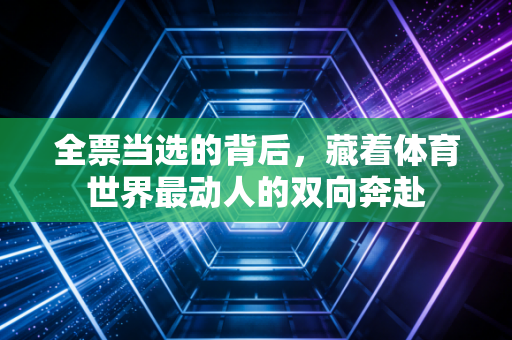 全票当选的背后，藏着体育世界最动人的双向奔赴