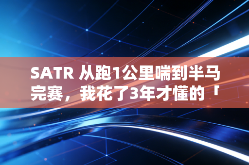 SATR 从跑1公里喘到半马完赛,我花了3年才懂的「普通人健身根本不用卷」 SATR 从跑1公里喘到半马完赛,我花了3年才懂的「普通人健身根本不用卷」