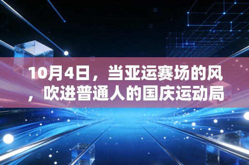 10月4日，当亚运赛场的风，吹进普通人的国庆运动局
