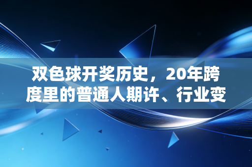 双色球开奖历史，20年跨度里的普通人期许、行业变迁与理性购彩启示