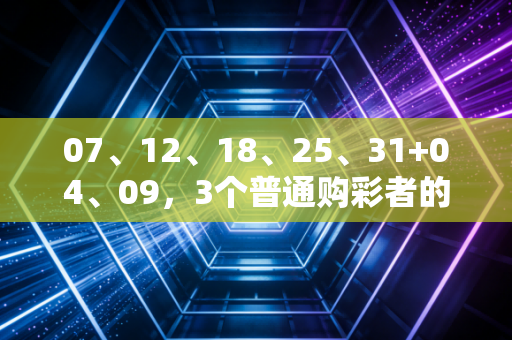 07、12、18、25、31+04、09,3个普通购彩者的故事,告诉你理性碰运气比瞎买更重要 07、12、18、25、31+04、09,3个普通购彩者的故事,告诉你理性碰运气比瞎买更重要