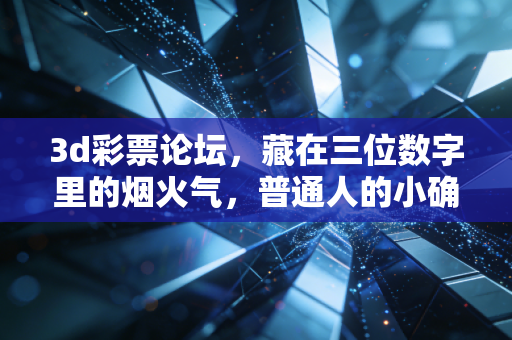 3d彩票论坛，藏在三位数字里的烟火气，普通人的小确幸集散地