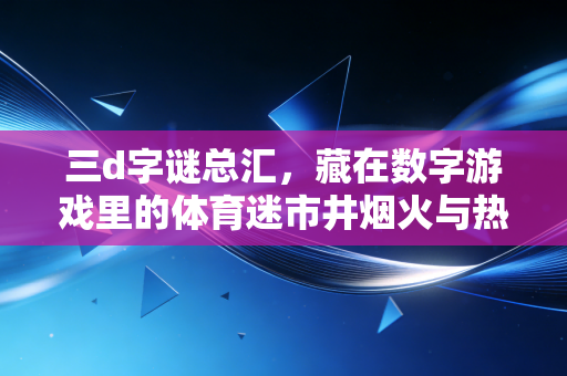 三d字谜总汇，藏在数字游戏里的体育迷市井烟火与热爱注脚