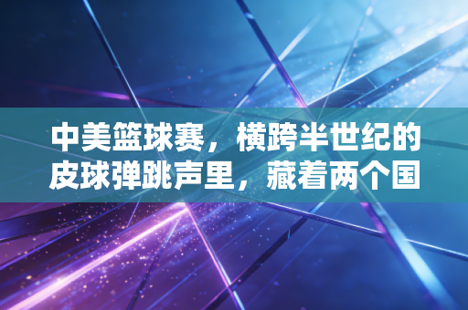中美篮球赛,横跨半世纪的皮球弹跳声里,藏着两个国家普通人的共同热爱 中美篮球赛,横跨半世纪的皮球弹跳声里,藏着两个国家普通人的共同热爱
