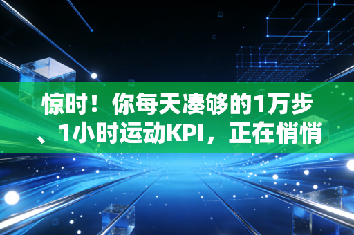 惊时!你每天凑够的1万步、1小时运动KPI,正在悄悄毁掉你的关节和运动热情 惊时!你每天凑够的1万步、1小时运动KPI,正在悄悄毁掉你的关节和运动热情