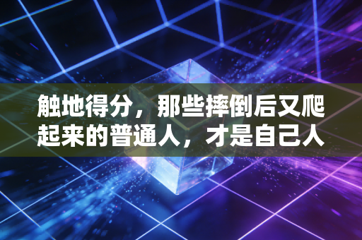 触地得分,那些摔倒后又爬起来的普通人,才是自己人生的MVP 触地得分,那些摔倒后又爬起来的普通人,才是自己人生的MVP