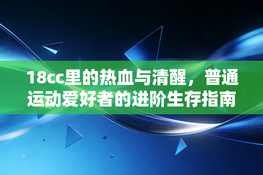 18cc里的热血与清醒，普通运动爱好者的进阶生存指南