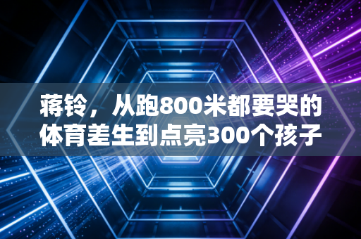 蒋铃,从跑800米都要哭的体育差生到点亮300个孩子运动梦的社区篮球教头 蒋铃,从跑800米都要哭的体育差生到点亮300个孩子运动梦的社区篮球教头