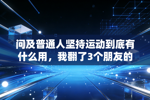 问及普通人坚持运动到底有什么用,我翻了3个朋友的运动日记才找到答案 问及普通人坚持运动到底有什么用,我翻了3个朋友的运动日记才找到答案