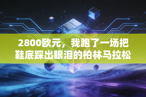 2800欧元,我跑了一场把鞋底踩出眼泪的柏林马拉松 2800欧元,我跑了一场把鞋底踩出眼泪的柏林马拉松