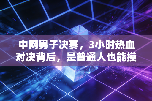 中网男子决赛,3小时热血对决背后,是普通人也能摸到的体育热爱底色 中网男子决赛,3小时热血对决背后,是普通人也能摸到的体育热爱底色