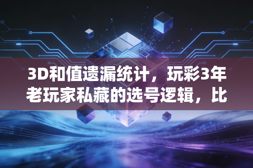 3D和值遗漏统计，玩彩3年老玩家私藏的选号逻辑，比瞎蒙命中率高60%