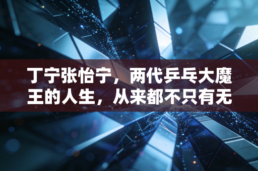 丁宁张怡宁,两代乒乓大魔王的人生,从来都不只有无敌两个字 丁宁张怡宁,两代乒乓大魔王的人生,从来都不只有无敌两个字