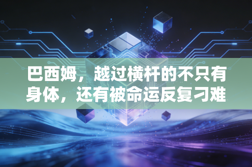 巴西姆，越过横杆的不只有身体，还有被命运反复刁难的人生