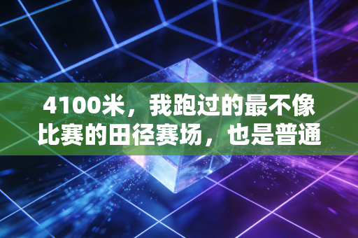 4100米，我跑过的最不像比赛的田径赛场，也是普通人离热血最近的距离