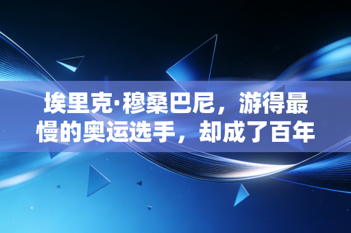 埃里克·穆桑巴尼，游得最慢的奥运选手，却成了百年奥运最动人的注脚