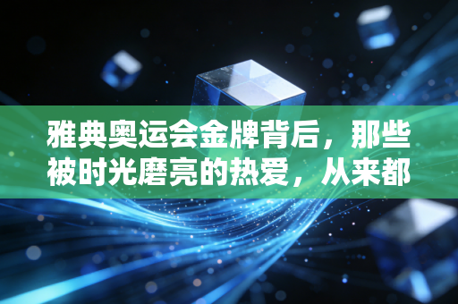 雅典奥运会金牌背后，那些被时光磨亮的热爱，从来都不是唯成绩论的注脚