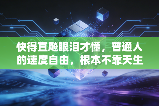 快得直飚眼泪才懂，普通人的速度自由，根本不靠天生爆发力