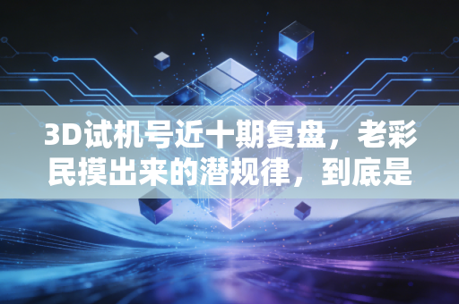 3D试机号近十期复盘,老彩民摸出来的潜规律,到底是运气还是技术? 3D试机号近十期复盘,老彩民摸出来的潜规律,到底是运气还是技术?