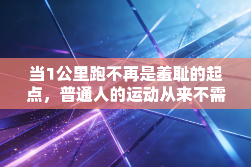 当1公里跑不再是羞耻的起点，普通人的运动从来不需要和别人比配速